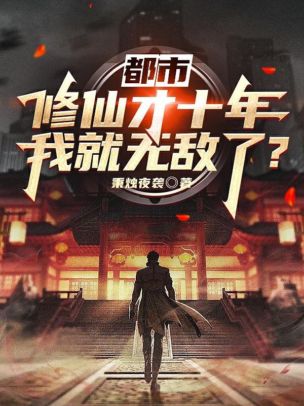 都市:修仙才十年我就无敌了?