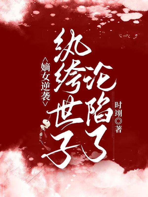 嫡女逆袭:纨绔世子沦陷了