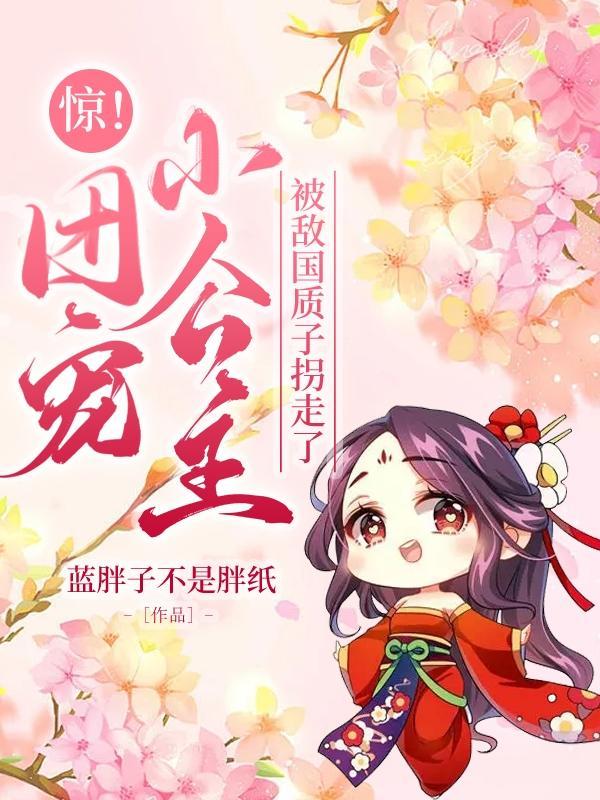 惊!团宠小公主被敌国质子拐走了