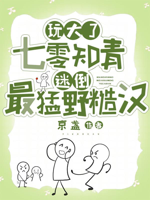 玩大了:七零知青迷倒最猛野糙汉