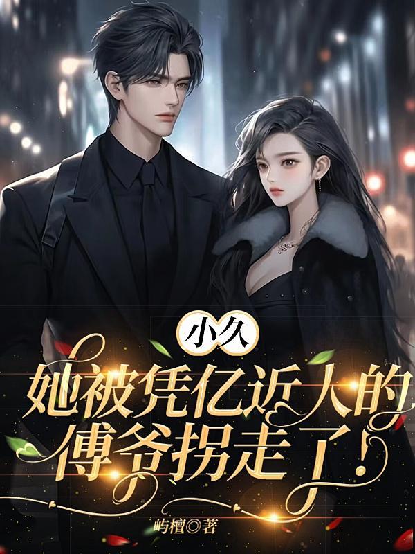 小久她被凭亿近人的傅爷拐走了!