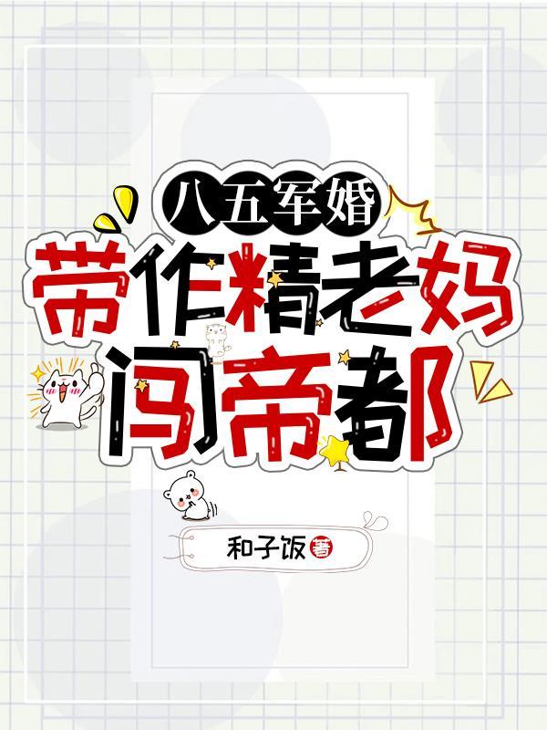 八五军婚,带作精老妈闯帝都