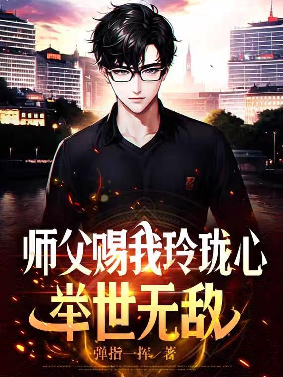 师父赐我玲珑心,举世无敌!