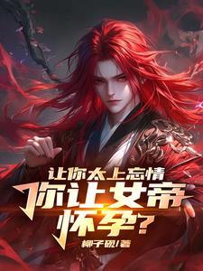 让你太上忘情,你让女帝怀孕?