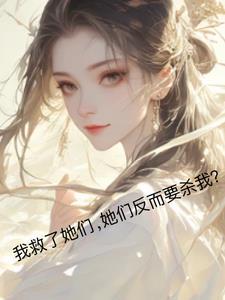 我救了她们,她们反而要杀我?