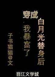 第一本穿成白月光替身后我暴富了作者子书猫猫