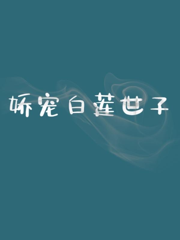 娇宠白莲花穿书快穿