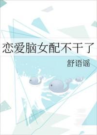 恋爱脑女配不干了舒语谣