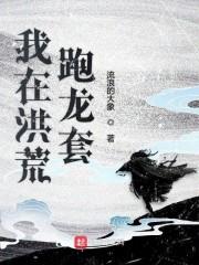 我在洪荒跑龙套最新
