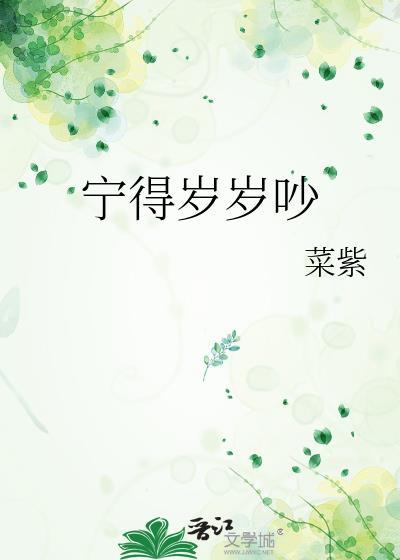 宁得岁岁吵by菜紫全文免费阅读