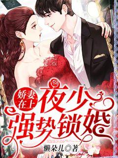 娇妻在上:夜少:强势锁婚!