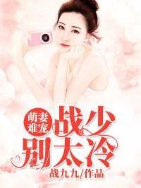 萌妻难宠战少别太冷