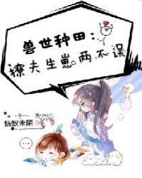 兽世种田:撩夫生崽两不误