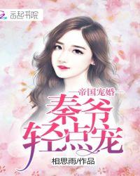 帝国宠婚:秦爷,轻点宠