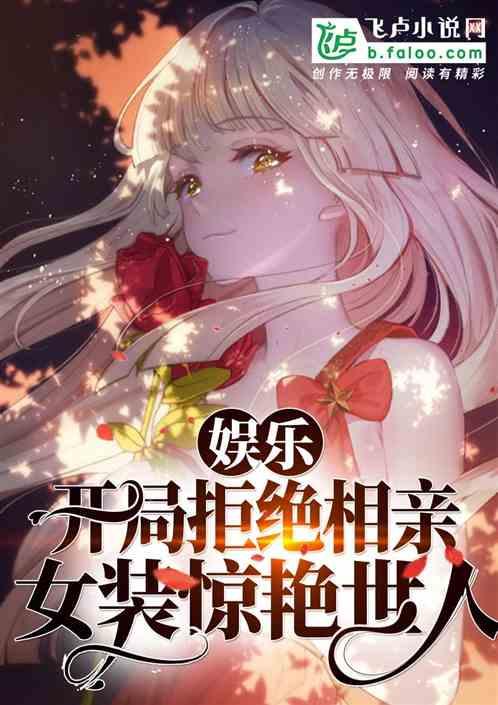 娱乐:开局拒绝相亲,女装惊艳世人!
