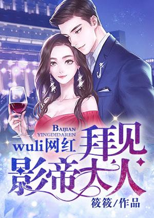 wuli网红,拜见影帝大人