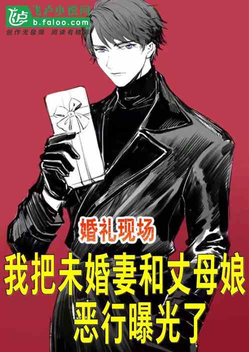 婚礼现场,我把未婚妻和丈母娘恶行曝光了