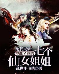 绝代天骄:神都名尊的七个仙女姐姐