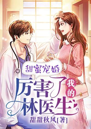 甜蜜宠婚,厉害了我的林医生