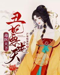 毒医天下:丑妃要逆天