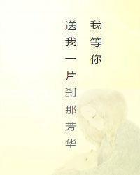 我等你,送我一片刹那芳华
