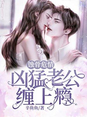 蚀骨危情:凶猛老公缠上瘾
