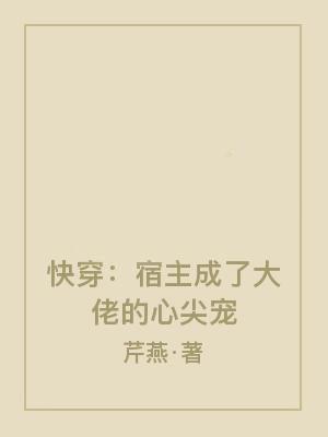 快穿:宿主成了大佬的心尖宠