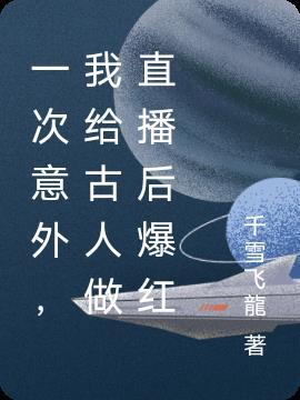 一次意外,我给古人做直播后爆红