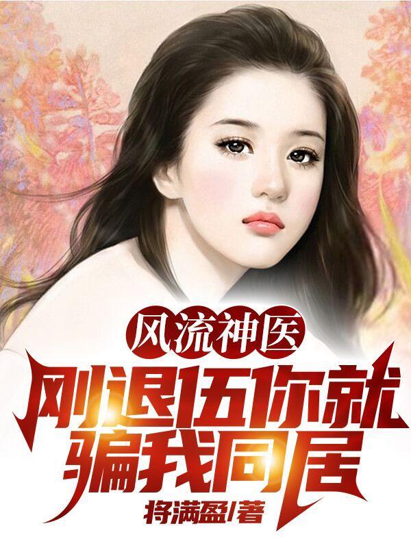 风流神医:刚退伍,你就骗我同居