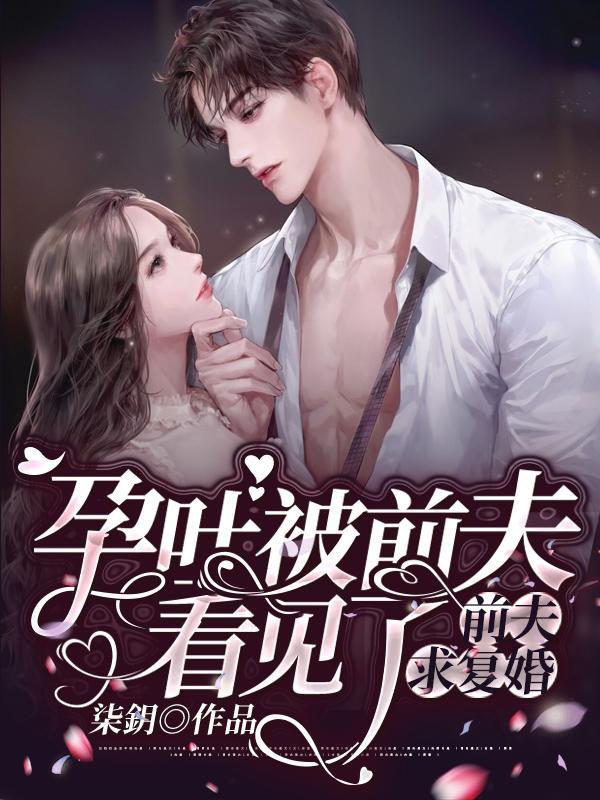 孕吐被前夫看见了,前夫求复婚!