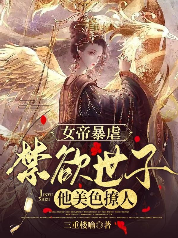 女帝暴虐,禁欲世子他美色撩人