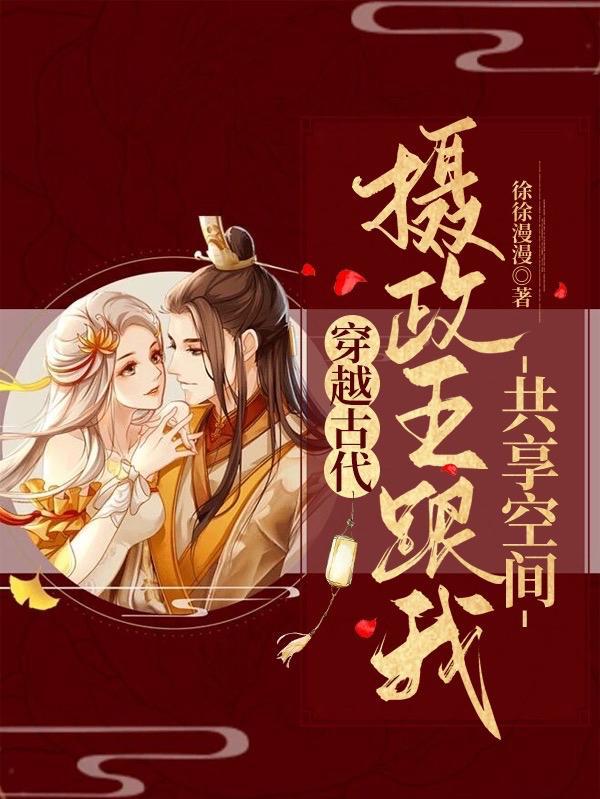 穿越古代:摄政王跟我共享空间
