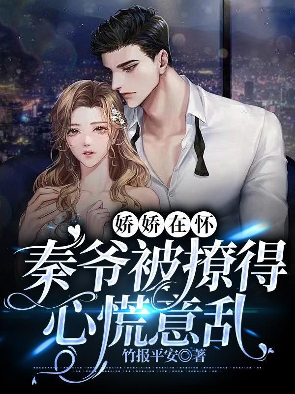娇娇在怀,秦爷被撩得心慌意乱