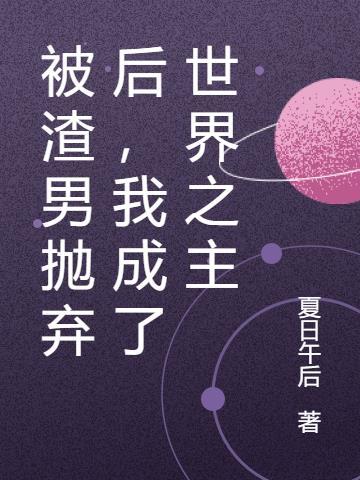 被渣男抛弃后,我成了世界之主