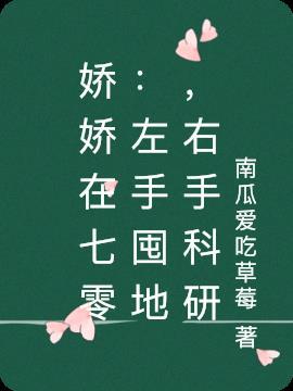 娇娇在七零:左手囤地,右手科研
