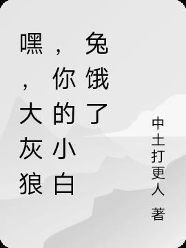 嘿,大灰狼,你的小白兔饿了