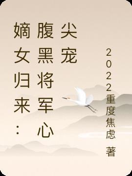 嫡女归来:腹黑将军心尖宠