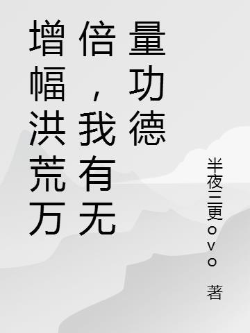 增幅洪荒万倍,我有无量功德