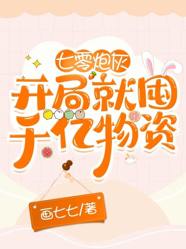七零炮灰:开局就囤千亿物资