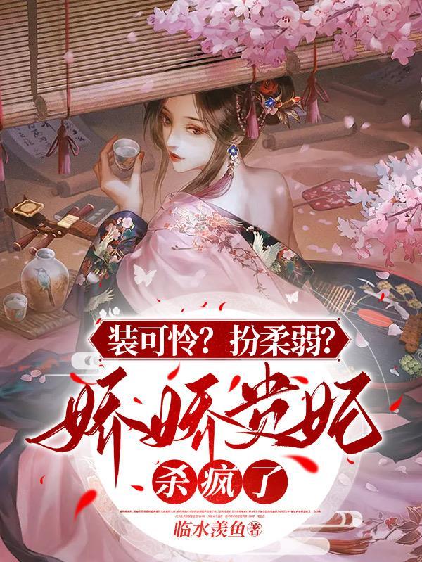 装可怜?扮柔弱?娇娇贵妃杀疯了