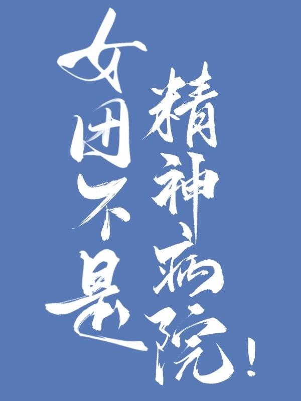 女团不是精神病院!