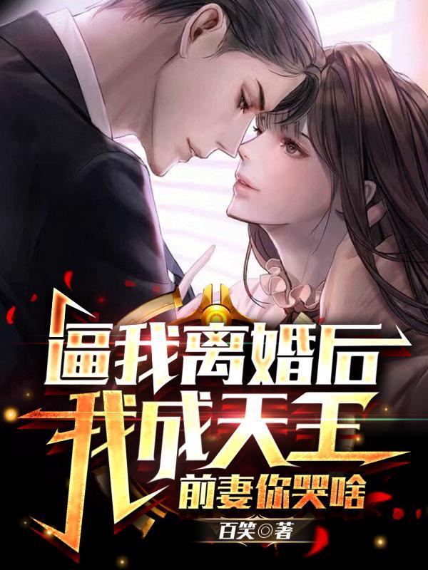 逼我离婚后我成天王:前妻你哭啥