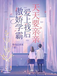 傲娇学霸爱上我后,天天要亲亲