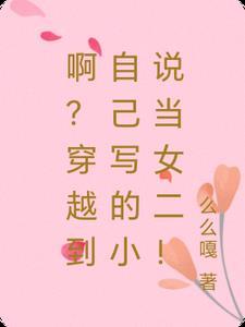 啊?穿越到自己写的小说当女二!