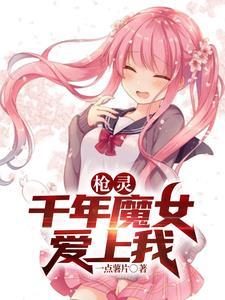 枪灵:千年魔女爱上我