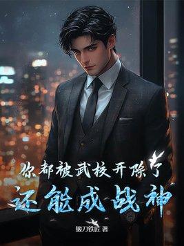 你都被武校开除了,还能成战神?