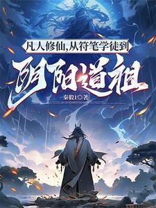 凡人修仙,从符笔学徒到阴阳道祖